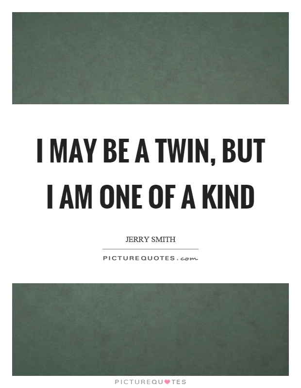 I may be a twin, but I am one of a kind Picture Quote #1