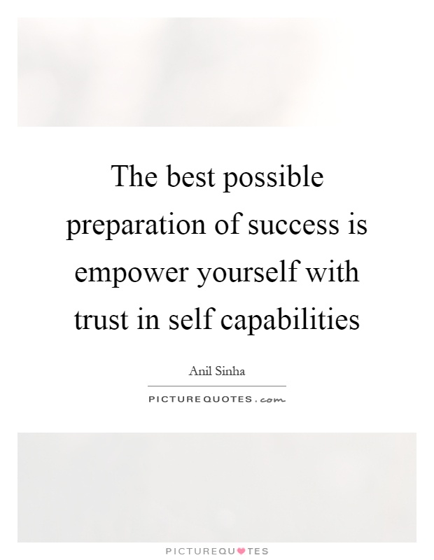 The best possible preparation of success is empower yourself with trust in self capabilities Picture Quote #1