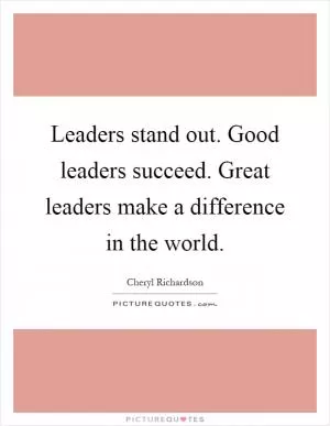 Leaders stand out. Good leaders succeed. Great leaders make a difference in the world Picture Quote #1
