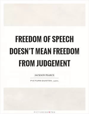 Freedom of speech doesn’t mean freedom from judgement Picture Quote #1