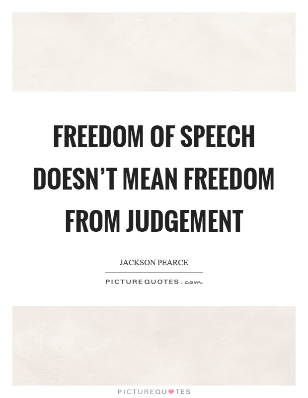 Freedom of speech doesn't mean freedom from judgement Picture Quote #1