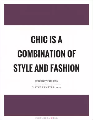 Chic is a combination of style and fashion Picture Quote #1
