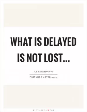 What is delayed is not lost Picture Quote #1