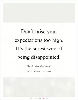 Don’t raise your expectations too high. It’s the surest way of being disappointed Picture Quote #1