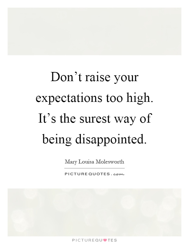Don't raise your expectations too high. It's the surest way of being disappointed Picture Quote #1