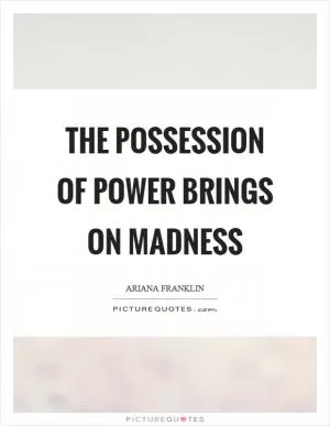 The possession of power brings on madness Picture Quote #1