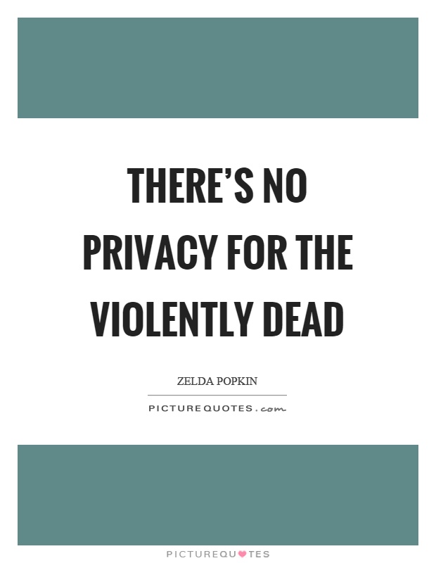 There's no privacy for the violently dead Picture Quote #1