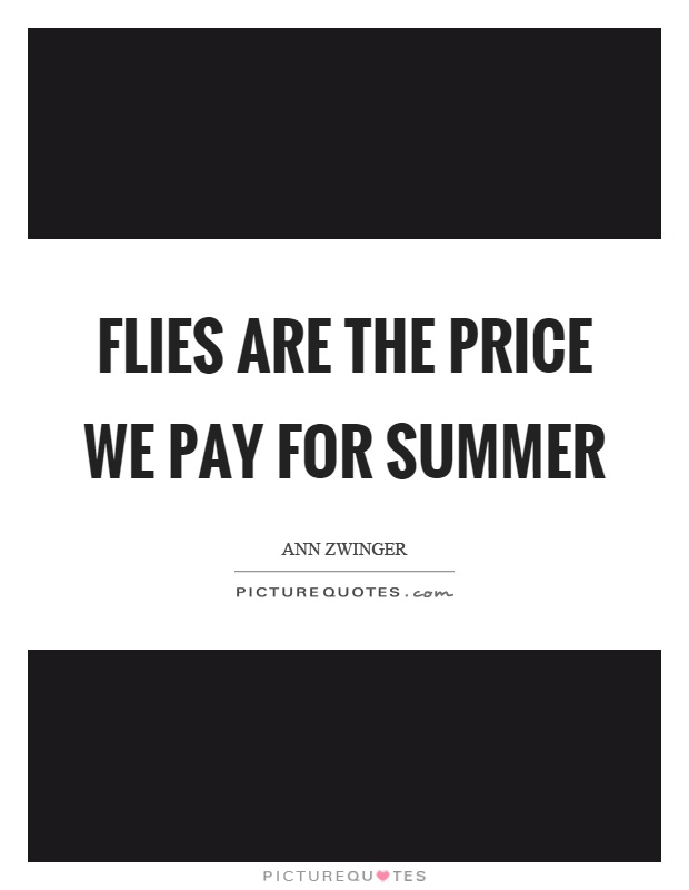 Flies are the price we pay for summer Picture Quote #1