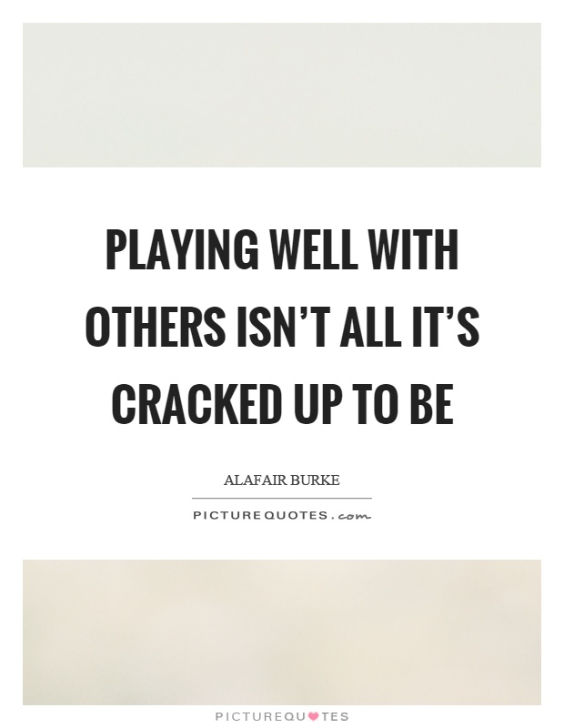 Playing well with others isn't all it's cracked up to be Picture Quote #1