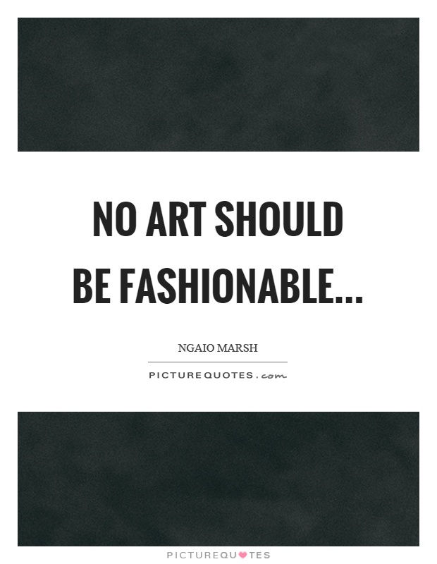 No art should be fashionable Picture Quote #1