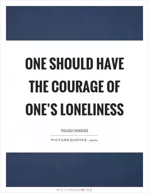 One should have the courage of one’s loneliness Picture Quote #1