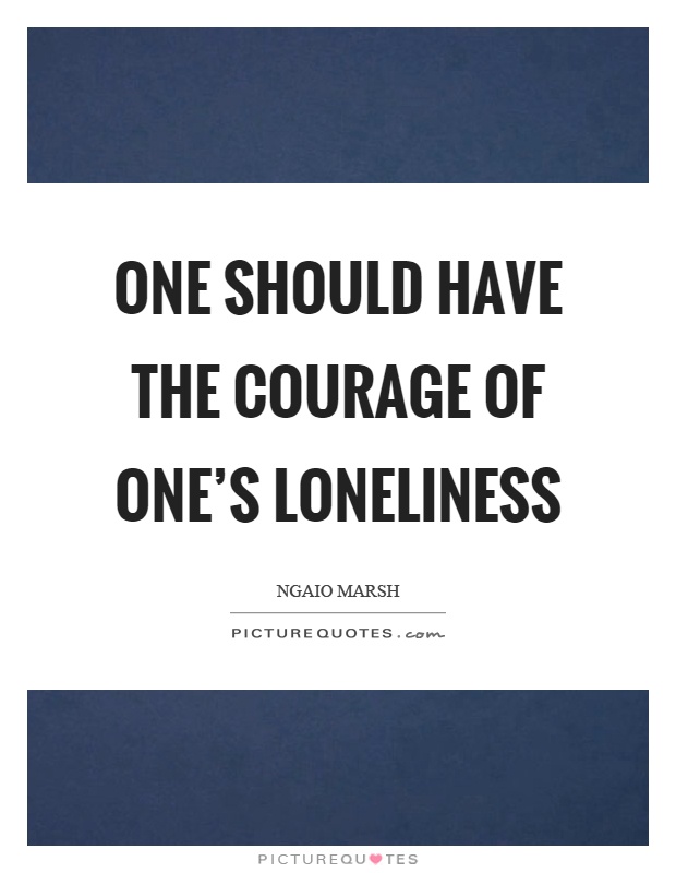 One should have the courage of one's loneliness Picture Quote #1