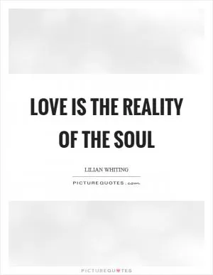 Love is the reality of the soul Picture Quote #1