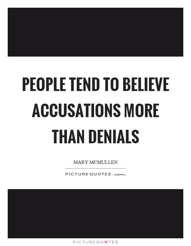 People tend to believe accusations more than denials Picture Quote #1