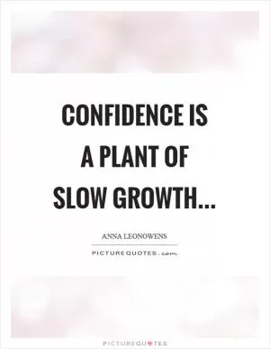 Confidence is a plant of slow growth Picture Quote #1