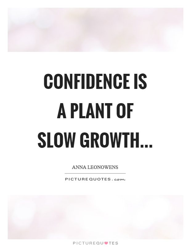 Confidence is a plant of slow growth Picture Quote #1