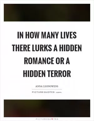In how many lives there lurks a hidden romance or a hidden terror Picture Quote #1