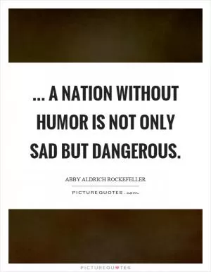 ... a nation without humor is not only sad but dangerous Picture Quote #1