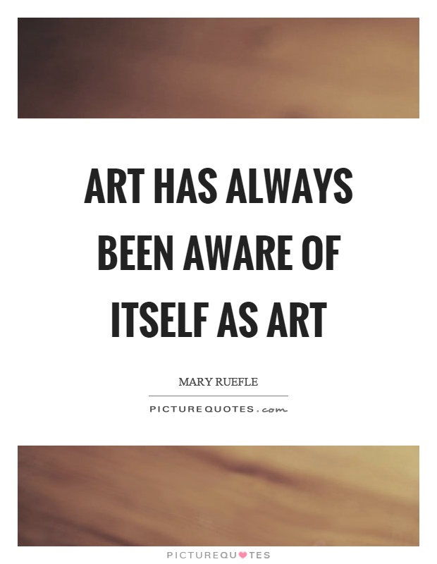 Art has always been aware of itself as art Picture Quote #1