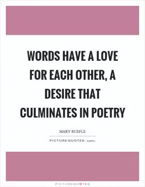 Words have a love for each other, a desire that culminates in poetry Picture Quote #1