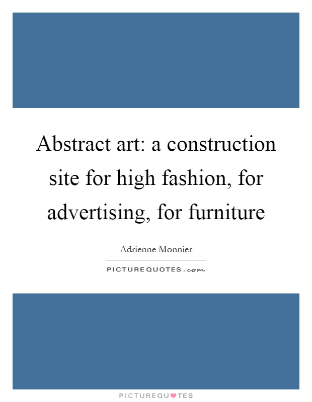 Abstract art: a construction site for high fashion, for advertising, for furniture Picture Quote #1