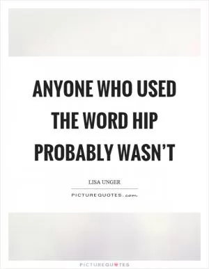 Anyone who used the word hip probably wasn’t Picture Quote #1
