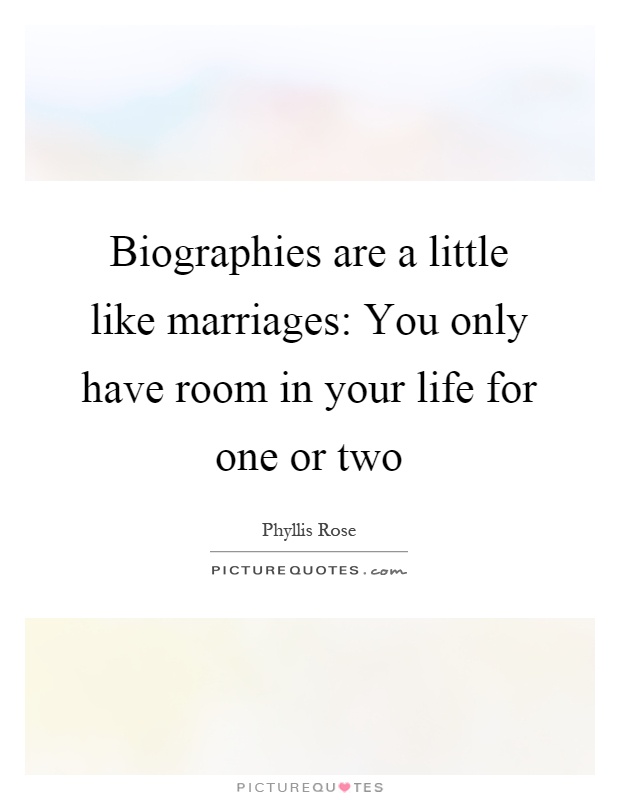 Biographies are a little like marriages: You only have room in your life for one or two Picture Quote #1