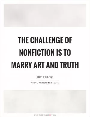 The challenge of nonfiction is to marry art and truth Picture Quote #1