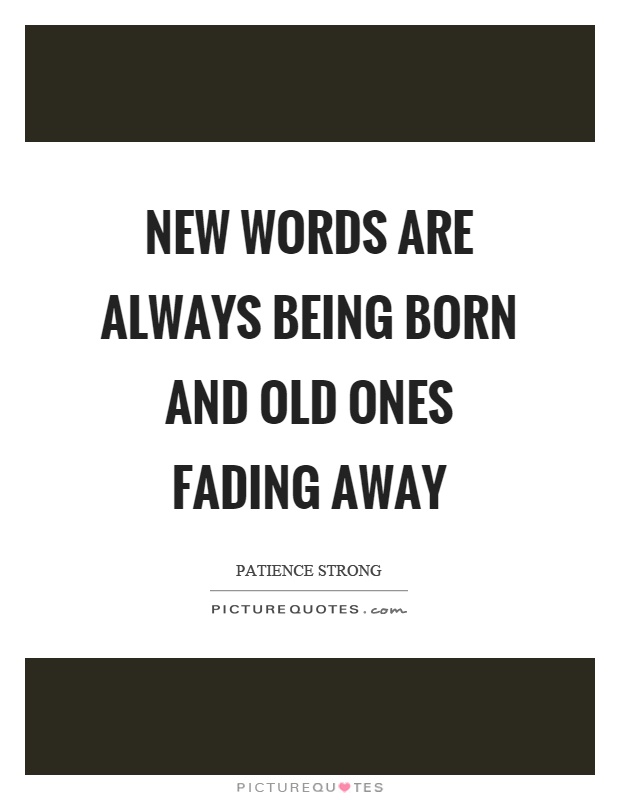 New words are always being born and old ones fading away Picture Quote #1