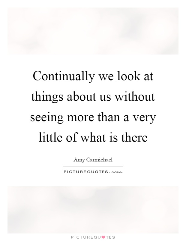 Continually we look at things about us without seeing more than a very little of what is there Picture Quote #1