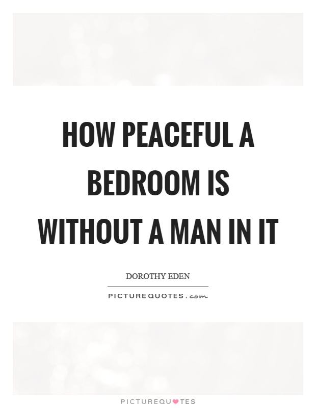 How peaceful a bedroom is without a man in it Picture Quote #1