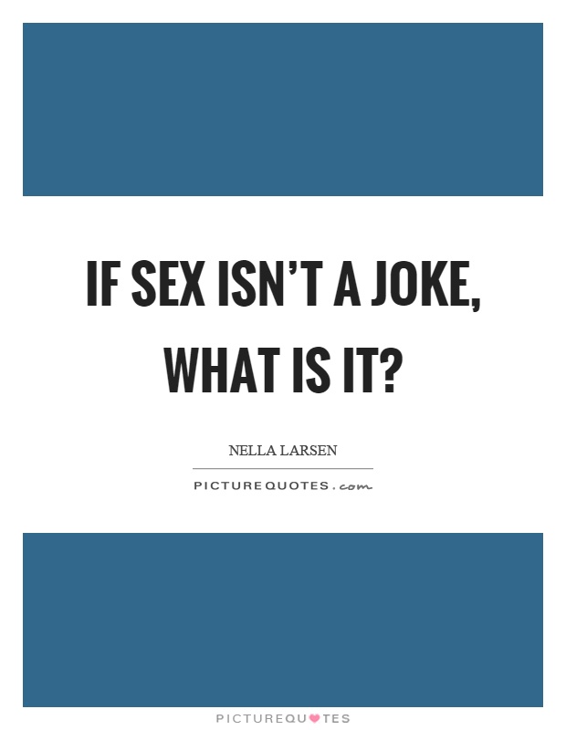If sex isn't a joke, what is it? Picture Quote #1