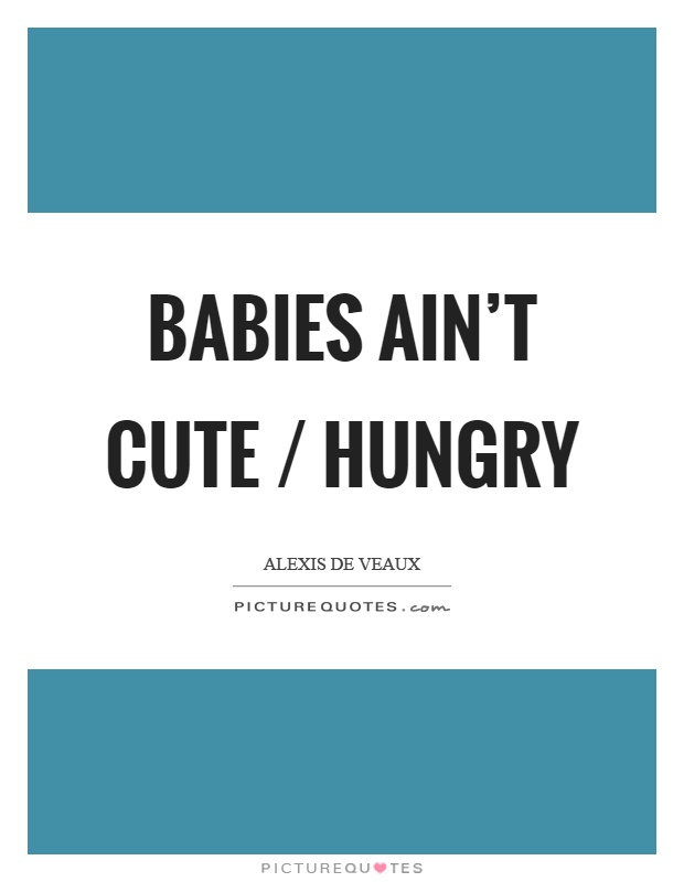 Babies ain't cute / hungry Picture Quote #1
