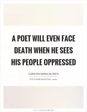 A poet will even face death when he sees his people oppressed Picture Quote #1