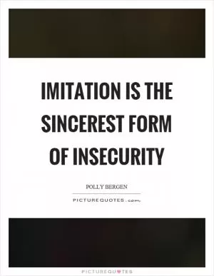 Imitation is the sincerest form of insecurity Picture Quote #1