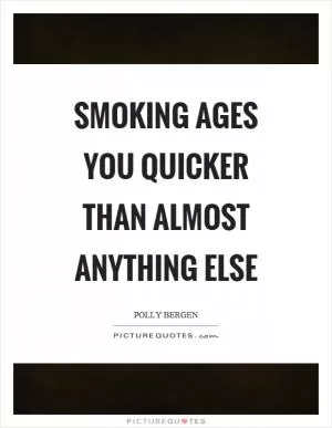 Smoking ages you quicker than almost anything else Picture Quote #1