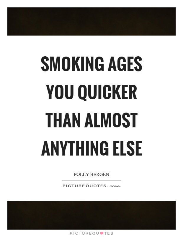 Smoking ages you quicker than almost anything else Picture Quote #1