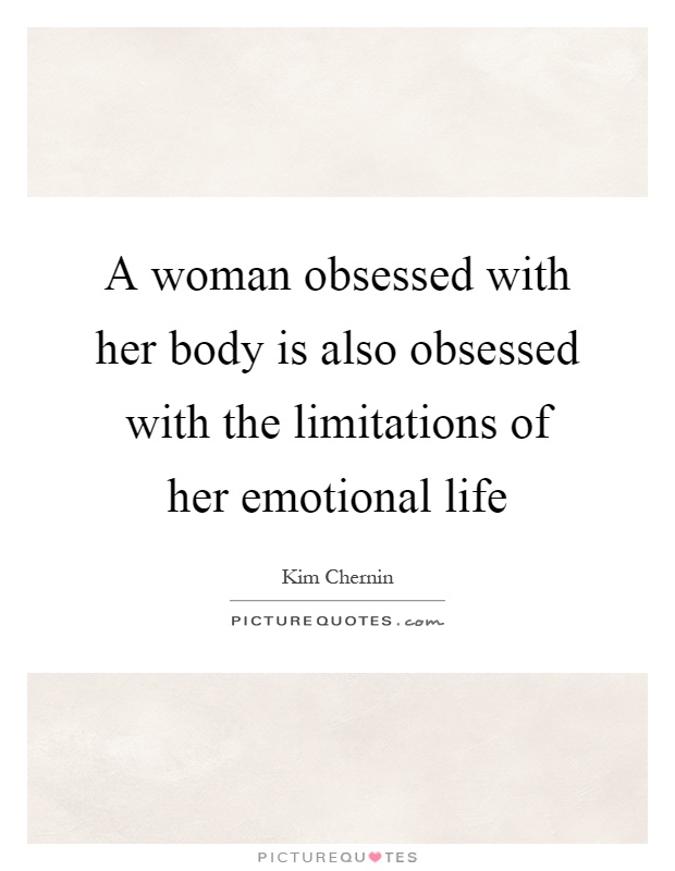 A woman obsessed with her body is also obsessed with the limitations of her emotional life Picture Quote #1