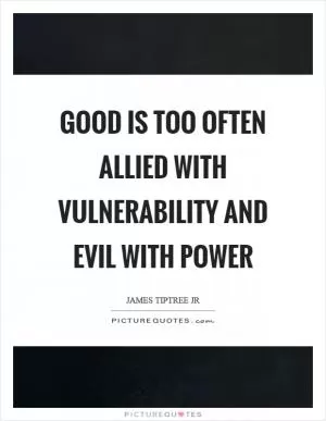 Good is too often allied with vulnerability and evil with power Picture Quote #1