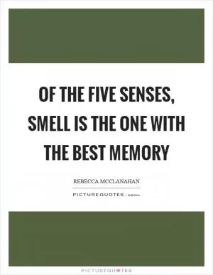 Of the five senses, smell is the one with the best memory Picture Quote #1