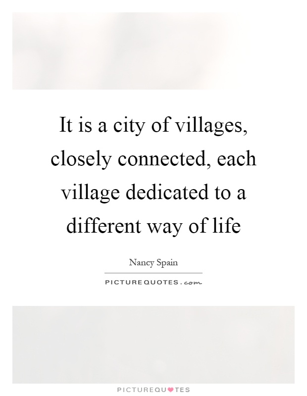 It is a city of villages, closely connected, each village dedicated to a different way of life Picture Quote #1