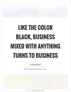 Like the color black, business mixed with anything turns to business Picture Quote #1