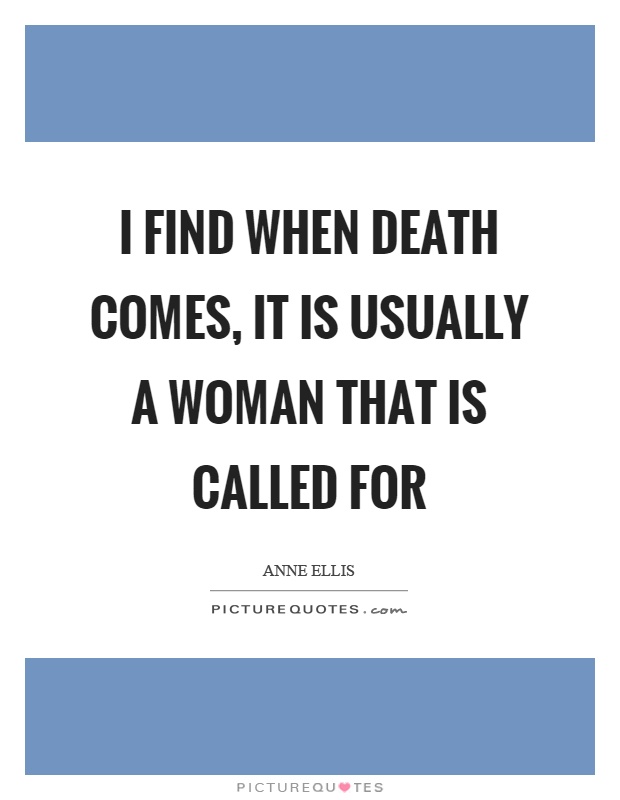 I find when death comes, it is usually a woman that is called for Picture Quote #1