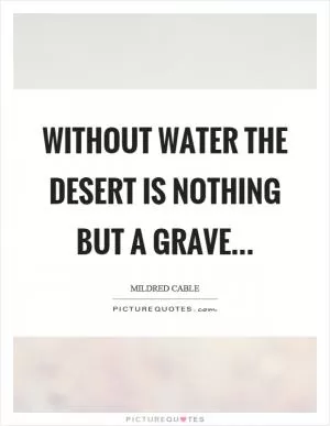 Without water the desert is nothing but a grave Picture Quote #1