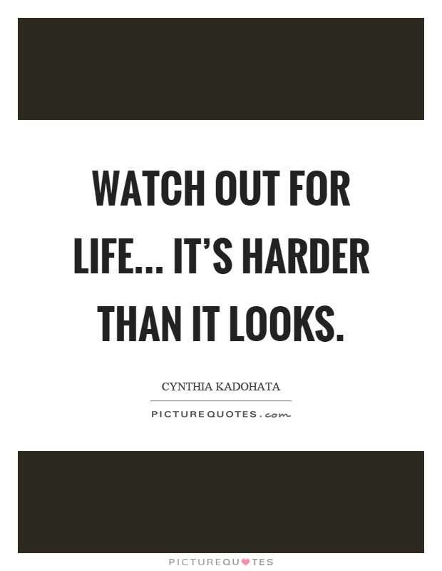 Watch out for life... It's harder than it looks Picture Quote #1