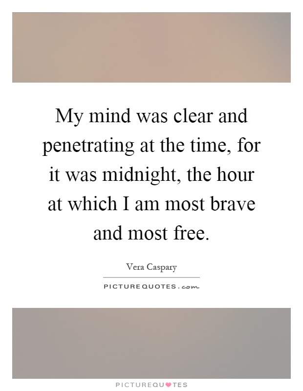 My mind was clear and penetrating at the time, for it was midnight, the hour at which I am most brave and most free Picture Quote #1