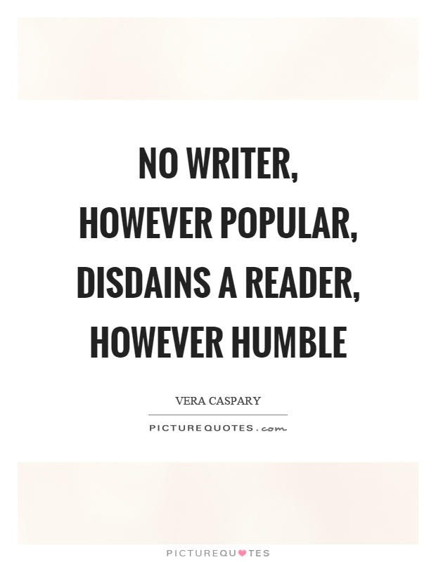 No writer, however popular, disdains a reader, however humble Picture Quote #1