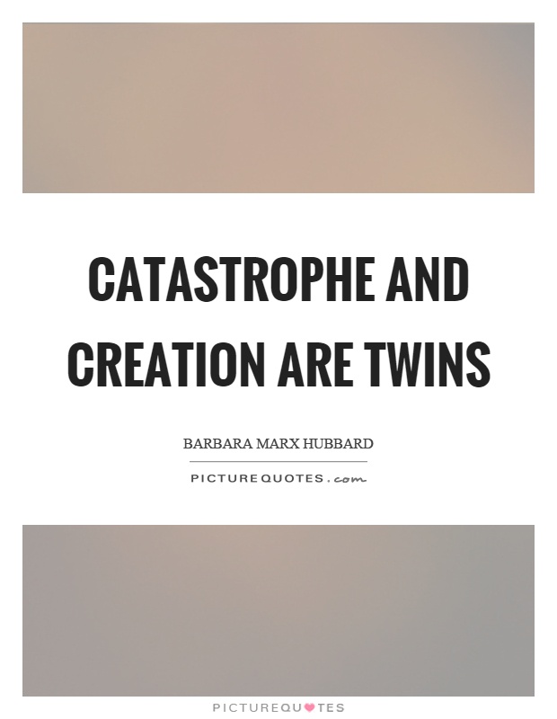 Catastrophe and creation are twins Picture Quote #1