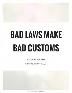 Bad laws make bad customs Picture Quote #1