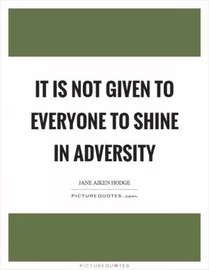It is not given to everyone to shine in adversity Picture Quote #1